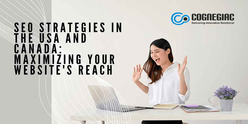 SEO Strategies in the USA and Canada Maximizing Your Website's Reach